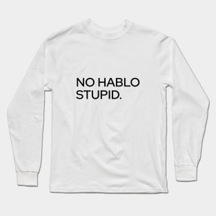 No Hablo Stupid Long Sleeve T-Shirt